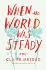 When the World Was Steady : A Novel - eBook
