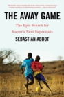 The Away Game : The Epic Search for Soccer's Next Superstars - Book