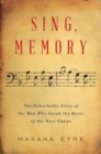 Sing, Memory : The Remarkable Story of the Man Who Saved the Music of the Nazi Camps - eBook