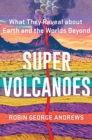 Super Volcanoes : What They Reveal about Earth and the Worlds Beyond - Book