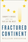 Fractured Continent : Europe's Crises and the Fate of the West - Book