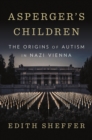 Asperger's Children : The Origins of Autism in Nazi Vienna - Book