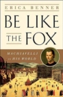 Be Like the Fox - Machiavelli In His World - Book