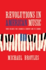 Revolutions in American Music : Three Decades That Changed a Country and Its Sounds - eBook