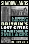 Shadowlands - A Journey Through Britain`s Lost Cities and Vanished Villages - Book