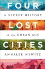 Four Lost Cities : A Secret History of the Urban Age - Book