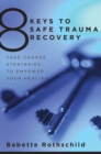 8 Keys to Safe Trauma Recovery : Take-Charge Strategies to Empower Your Healing - Book