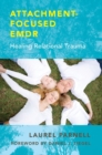 Attachment-Focused EMDR : Healing Relational Trauma - Book