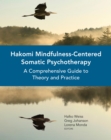 Hakomi Mindfulness-Centered Somatic Psychotherapy : A Comprehensive Guide to Theory and Practice - Book