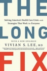 The Long Fix - Solving America`s Health Care Crisis with Strategies that Work for Everyone - Book