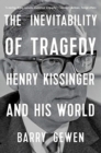 The Inevitability of Tragedy : Henry Kissinger and His World - Book