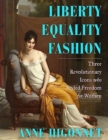 Liberty Equality Fashion : The Women Who Styled the French Revolution - Book