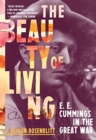 The Beauty of Living : E. E. Cummings in the Great War - Book