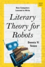 Literary Theory for Robots : How Computers Learned to Write - Book