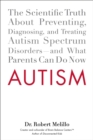 Autism : The Scientific Truth About Preventing, Diagnosing, and Treating Autism Spectrum Disorders - and What Parents Can Do Now - Book