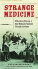 Strange Medicine : A Shocking History of Real Medical Practices Through the Ages - Book
