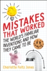 Mistakes That Worked : The World's Familiar Inventions and How They Came to Be - Book