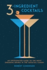 3-Ingredient Cocktails : An Opinionated Guide to the Most Enduring Drinks in the Cocktail Canon - Book