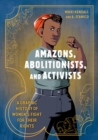 Amazons, Abolitionists, and Activists : A Graphic History of Women's Fight for Their Rights - Book