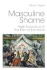 Masculine Shame : From Succubus to the Eternal Feminine - Book