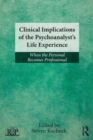 Clinical Implications of the Psychoanalyst's Life Experience : When the Personal Becomes Professional - Book
