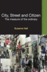 City, Street and Citizen : The Measure of the Ordinary - Book