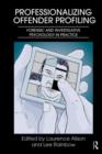 Professionalizing Offender Profiling : Forensic and Investigative Psychology in Practice - Book