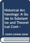 Historical Archaeology : A Guide to Substantive and Theoretical Contributions - Book