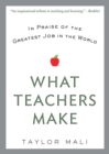 What Teachers Make : In Praise of the Greatest Job in the World - Book