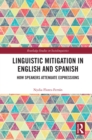 Linguistic Mitigation in English and Spanish : How Speakers Attenuate Expressions - eBook