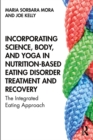 Incorporating Science, Body, and Yoga in Nutrition-Based Eating Disorder Treatment and Recovery : The Integrated Eating Approach - eBook