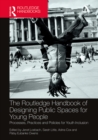 The Routledge Handbook of Designing Public Spaces for Young People : Processes, Practices and Policies for Youth Inclusion - eBook