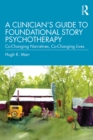A Clinician's Guide to Foundational Story Psychotherapy : Co-Changing Narratives, Co-Changing Lives - eBook