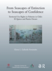From Seascapes of Extinction to Seascapes of Confidence : Territorial Use Rights in Fisheries in Chile: ElQuisco and Puerto Oscuro - eBook
