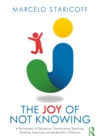 The Joy of Not Knowing : A Philosophy of Education Transforming Teaching, Thinking, Learning and Leadership in Schools - eBook