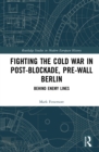 Fighting the Cold War in Post-Blockade, Pre-Wall Berlin : Behind Enemy Lines - eBook
