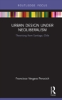 Urban Design Under Neoliberalism : Theorising from Santiago, Chile - eBook