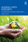 Leading with Integrity : Creating Positive Change in Organizations - eBook