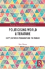 Politicising World Literature : Egypt, Between Pedagogy and the Public - eBook