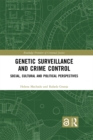 Genetic Surveillance and Crime Control : Social, Cultural and Political Perspectives - eBook