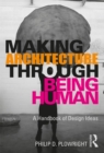 Making Architecture Through Being Human : A Handbook of Design Ideas - eBook