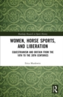 Women, Horse Sports and Liberation : Equestrianism and Britain from the 18th to the 20th Centuries - eBook
