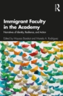 Immigrant Faculty in the Academy : Narratives of Identity, Resilience, and Action - eBook
