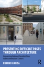 Presenting Difficult Pasts Through Architecture : Converting National Socialist Sites to Documentation Centers - eBook