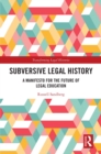 Subversive Legal History : A Manifesto for the Future of Legal Education - eBook