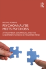 Psychoanalysis Meets Psychosis : Attachment, Separation, and the Undifferentiated Unintegrated Mind - eBook
