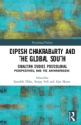 Dipesh Chakrabarty and the Global South : Subaltern Studies, Postcolonial Perspectives, and the Anthropocene - eBook