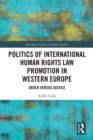 Politics of International Human Rights Law Promotion in Western Europe : Order versus Justice - eBook