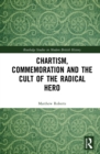 Chartism, Commemoration and the Cult of the Radical Hero - eBook