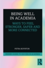 Being Well in Academia : Ways to Feel Stronger, Safer and More Connected - eBook